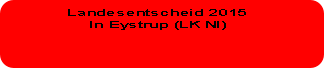 Landesentscheid 2015 
In Eystrup (LK NI)